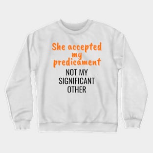 She accepted my predicament, not my partner Crewneck Sweatshirt